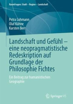 Landschaft und Gefühl - eine neopragmatistische Redeskription auf Grundlage der Philosophie Fichtes - Lohmann, Petra;Kühne, Olaf;Berr, Karsten