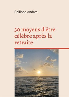 30 moyens d'être célèbre après la retraite - Andres, Philippe