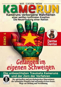 Kamerun, wir sagen Nein: verborgene Wahrheiten einer weißen kolonialen Kreation - die Neuerfindung einer Nation - gefangen im eigenen Schweigen - die unbeachteten Traumata Kameruns und der Zorn der Vorfahren - Band 4 - Dantse, Dantse