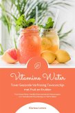 Vitamine Water: Tover Gezonde Verfrissing Tevoorschijn met Fruit en Kruiden (Fruit Infused Water: Heerlijke Gearomatiseerde Waterrecepten voor Verkwikkende Detoxdrankjes om Zelf te Maken) (eBook, ePUB)