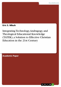 Integrating Technology, Andragogy, and Theological Educational Knowledge (TATEK), a Solution to Effective Christian Education in the 21st Century (eBook, PDF) - Mbuh, Eric S.