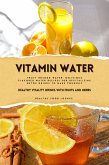 Vitamin Water: Healthy Vitality Drinks with Fruits and Herbs (Fruit Infused Water: Delicious Flavored Water Recipes for Revitalizing Detox Drinks to Make Yourself) (eBook, ePUB)