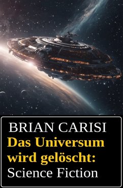 Das Universum wird gelöscht: Science Fiction (eBook, ePUB) Cover Das Universum wird gelöscht: Science Fiction (eBook, ePUB)