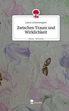 Zwischen Traum und Wirklichkeit. Life is a Story - story.one - Lichtenwagner, Laura