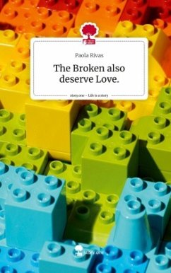 The Broken also deserve Love.. Life is a Story - story.one - Rivas, Paola