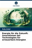 Energie für die Zukunft: Innovationen bei Technologien für erneuerbare Energien Energie für die Zukunft: Innovationen bei Technologien für erneuerbare Energien