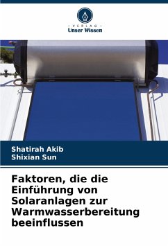 Faktoren, die die Einführung von Solaranlagen zur Warmwasserbereitung beeinflussen - Akib, Shatirah;Sun, Shixian