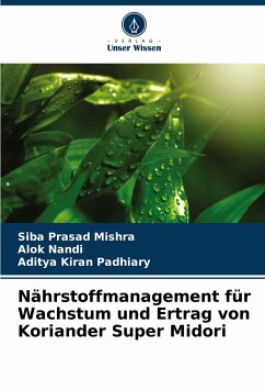 Nährstoffmanagement für Wachstum und Ertrag von Koriander Super Midori - Mishra, Siba Prasad;Nandi, Alok;Padhiary, Aditya Kiran