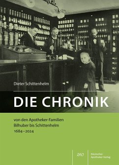 Die Chronik von den Apotheker-Familien Bilhuber bis Schittenhelm 1684-2024 - Schittenhelm, Dieter