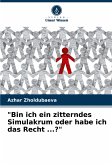 "Bin ich ein zitterndes Simulakrum oder habe ich das Recht ...?"