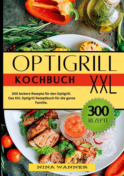 Optigrill Kochbuch- 300 leckere Rezepte für den Optigrill Optigrill Kochbuch- 300 leckere Rezepte für den Optigrill