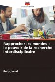 Rapprocher les mondes : le pouvoir de la recherche interdisciplinaire