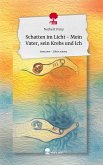 Schatten im Licht - Mein Vater, sein Krebs und Ich. Life is a Story - story.one