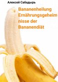 Bananenheilung Ernährungsgeheimnisse der Bananendiät (eBook, ePUB)