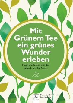 Mit Grünem Tee ein grünes Wunder erleben (eBook, ePUB) - Kusztrich, Imre; Fauteck, Dr. med. Jan-Dirk; Kusztrich, Imre