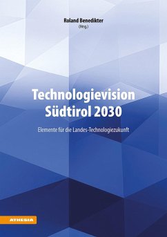 Technologievision Südtirol 2030 - Fathi, Karim; Vitale, Marco; Giudiceandrea, Federico; Kofler, Ingrid; Miller, Riel; Müller-Pietralla, Wolfgang; Palmarini, Nicola; Pasquali, Elena; Quintarelli, Giuseppe Stefano; Schöpf, Franz