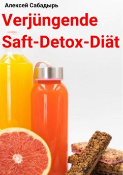 Verjüngende Saft-Detox-Diät (eBook, ePUB) - Сабадырь, Алексей