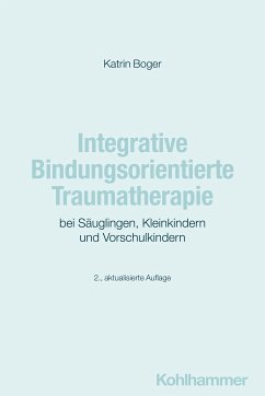 Integrative Bindungsorientierte Traumatherapie bei Säuglingen, Kleinkindern und Vorschulkindern (eBook, ePUB) - Boger, Katrin