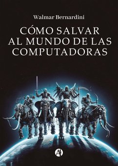 Cómo salvar al mundo de las computadoras (eBook, ePUB) - Bernardini, Walmar