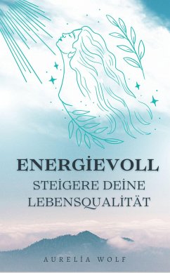 Energievoll - Steigere deine Lebensqualität (eBook, ePUB) - Wolf, Aurelia