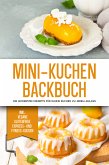 Mini-Kuchen Backbuch: Die leckersten Rezepte für kleine Kuchen zu jedem Anlass - inkl. vegane, glutenfreie, express und Fitness-Kuchen (eBook, ePUB)