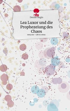 Lea Luxor und die Prophezeiung des Chaos. Life is a Story - story.one - Regin, Denise