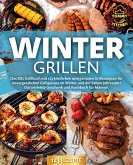 Wintergrillen: Das XXL Grillbuch mit 123 köstlichen und genialen Grillrezepten für unvergesslichen Grillgenuss im Winter und der kalten Jahreszeit! Das perfekte Geschenk und Kochbuch für Männer. (eBook, ePUB)