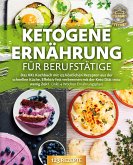 Ketogene Ernährung für Berufstätige: Das XXL Kochbuch mit 123 köstlichen Rezepten aus der schnellen Küche. Effektiv Fett verbrennen mit der Keto Diät trotz wenig Zeit! (inkl. 4 Wochen Ernährungsplan) (eBook, ePUB)