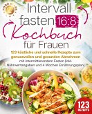 Intervallfasten 16:8 Kochbuch für Frauen: 123 köstliche und schnelle Rezepte zum genussvollen und gesunden Abnehmen mit intermittierendem Fasten (inkl. Nährwertangaben und 4 Wochen Ernährungsplan) (eBook, ePUB)