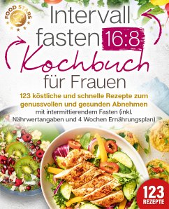 Intervallfasten 16:8 Kochbuch für Frauen: 123 köstliche und schnelle Rezepte zum genussvollen und gesunden Abnehmen mit intermittierendem Fasten (inkl. Nährwertangaben und 4 Wochen Ernährungsplan) (eBook, ePUB) - Stars, Food