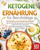 Ketogene Ernährung für Berufstätige - 123 köstliche und schnelle Keto Rezepte: Mit der Keto Diät genussvoll zur Wunschfigur schlemmen trotz wenig Zeit! Inkl. Nährwertangaben & 4 Wochen Ernährungsplan (eBook, ePUB)