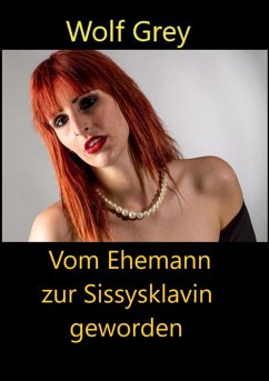 Vom Ehemann zur Sissysklavin geworden (eBook, ePUB) - Grey, Wolf