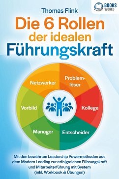 Die 6 Rollen der idealen Führungskraft: Mit den bewährten Leadership Powermethoden aus dem Modern Leading zur erfolgreichen Führungskraft und Mitarbeiterführung mit System (inkl. Workbook & Übungen) (eBook, ePUB) - Flink, Thomas