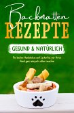 Backmatten Rezepte – gesund & natürlich: Die besten Hundekekse und Leckerlies für Ihren Hund ganz einfach selber machen (eBook, ePUB)