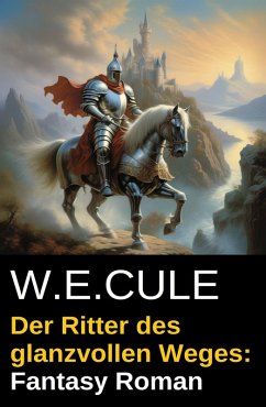 Der Ritter des glanzvollen Weges: Fantasy Roman (eBook, ePUB) - Cule, W. E.