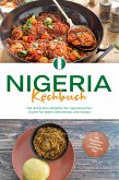 Nigeria Kochbuch: Die leckersten Rezepte der nigerianischen Küche für jeden Geschmack und Anlass - inkl. Fingerfood, Desserts, Getränken & Dips (eBook, ePUB)