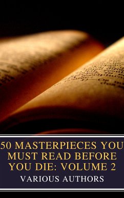 50 Masterpieces You Must Read Before You Die: Volume 2 (eBook, ePUB) - Alcott, Louisa May; Austen, Jane; Conrad, Joseph; Lawrence, D. H.; Eliot, George; Tolstoy, Leo; Joyce, James; Dickens, Charles; Stoker, Bram; Wilde, Oscar; de Balzac, Honoré; Burroughs, Edgar Rice; Brontë, Anne; Brontë, Charlotte; Brontë, Emily; Carroll, Lewis; Cather, Willa; de Cervantes, Miguel; Cummings, E. E.; Dostoyevsky, Fyodor; Defoe, Daniel; Doyle, Arthur Conan; Dumas, Alexandre; Flaubert, Gustave; James, Henry; Hugo, Victor; Classics, MyBooks