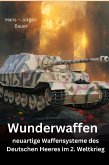 Wunderwaffen - neuartige Waffensysteme des Deutschen Heeres im 2. Weltkrieg (eBook, ePUB)