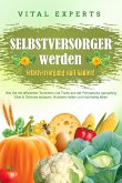 SELBSTVERSORGER WERDEN - Selbstversorgung statt kaufen!: Wie Sie mit effizienten Techniken und Tricks aus der Permakultur ganzjährig Obst und Gemüse anbauen, Nutztiere halten und nachhaltig leben (eBook, ePUB)