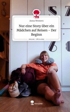 Nur eine Story über ein Mädchen auf Reisen - Der Beginn. Life is a Story - story.one - Westers, Anna