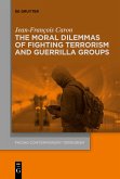 The Moral Dilemmas of Fighting Terrorism and Guerrilla Groups The Moral Dilemmas of Fighting Terrorism and Guerrilla Groups