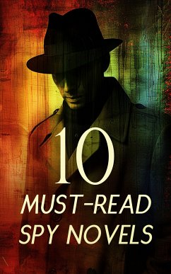 10 Must-Read Spy Novels (eBook, ePUB) - Cooper, James Fenimore; Oppenheim, E. Phillips; Conrad, Joseph; Wilson, Harry Leon; Lincoln, Natalie Sumner; Collins, J. E.; Benson, B. K.; Kummer, Frederic Arnold; Parrish, Randall; Queux, William Le