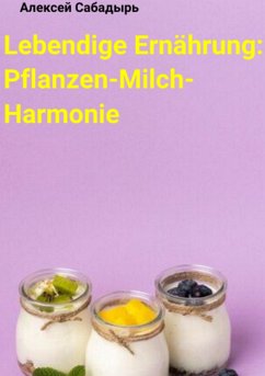 Lebendige Ernährung: Pflanzen-Milch-Harmonie (eBook, ePUB) - Сабадырь, Алексей