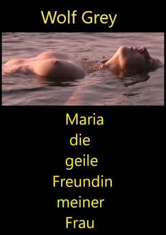 Maria die geile Freundin meiner Frau (eBook, ePUB) - Grey, Wolf