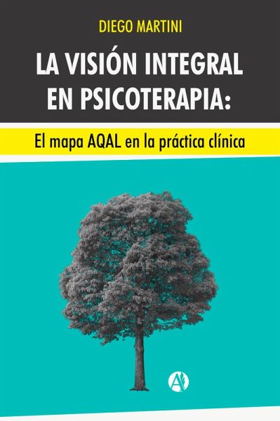 La visión integral en psicoterapia: El mapa AQAL en la práctica clínica. (eBook, ePUB) La visión integral en psicoterapia: El mapa AQAL en la práctica clínica. (eBook, ePUB)