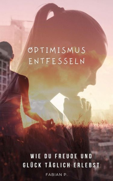 Optimismus entfesseln (eBook, ePUB) Optimismus entfesseln (eBook, ePUB)