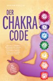 Der Chakra Code: Wie Sie in 7 Schritten die Energien der Chakren entfesseln, zu innerer und äußerer Balance finden und spirituelles Wachstum erfahren - inkl. gratis Workbook & Chakra-Challenge (eBook, ePUB)