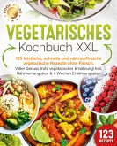 Vegetarisches Kochbuch XXL: 123 köstliche, schnelle und nährstoffreiche vegetarische Rezepte ohne Fleisch. Voller Genuss trotz vegetarischer Ernährung! Inkl. Nährwertangaben & 4 Wochen Ernährungsplan (eBook, ePUB)