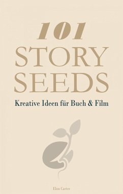 101 Story Seeds – Kreative Ideen für Buch & Film (eBook, ePUB) - Carter, Elon