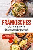 Fränkisches Kochbuch: Köstliche und abwechslungsreiche fränkische Rezepte für jeden Anlass - inkl. Soßen, Dips und Getränken aus Franken (eBook, ePUB)